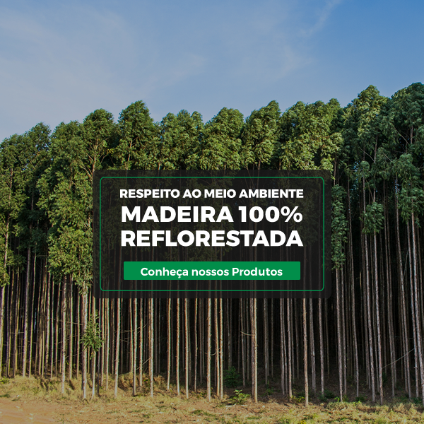 Respeito ao meio ambiente - Madeira 100% reflorestada